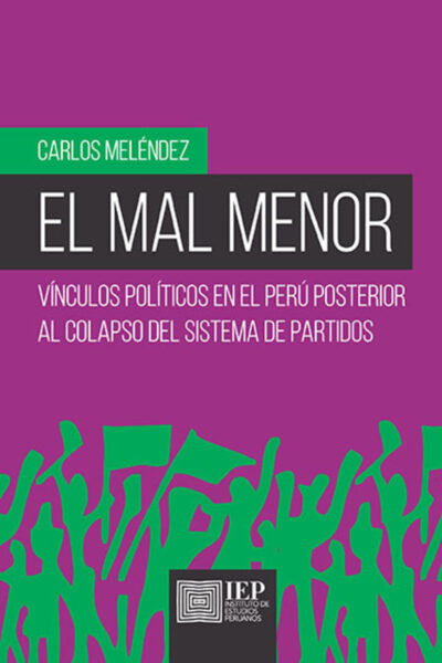 EL MAL MENOR. VÍNCULOS POLÍTICOS EN EL PERÚ POSTERIOR AL COLAPSO DEL SISTEMA DE PARTIDOS