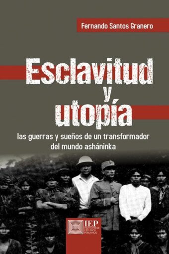 Books ESCLAVITUD Y UTOPÍA. LAS GUERRAS Y SUEÑOS DE UN TRANSFORMADOR DEL MUNDO ASHÁNINKA