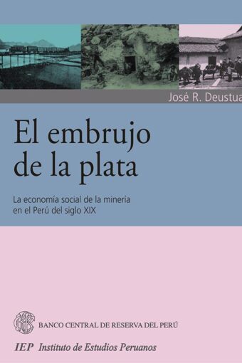 Books EL EMBRUJO DE LA PLATA. LA ECONOMIA SOCIAL DE LA MINERIA EN EL PERU DEL SIGLO XIX
