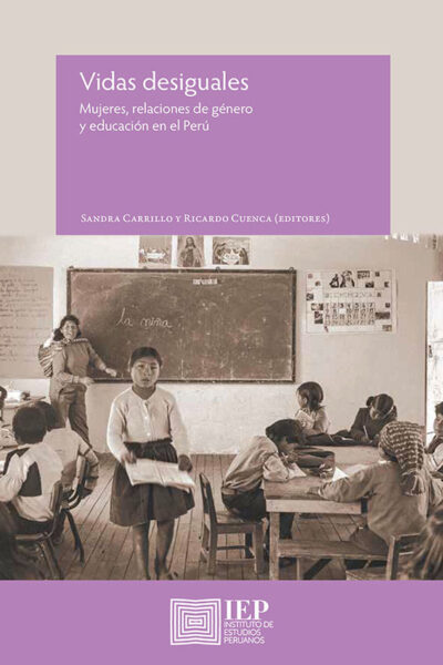 VIDAS DESIGUALES. MUJERES, RELACIONES DE GÉNERO Y EDUCACIÓN EN EL PERÚ