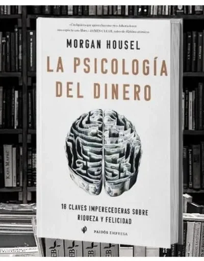 LA PSICOLOGIA DEL DINERO , 18 CLAVES IMPERECEDERAS SOBRE RIQUEZA Y FELICIDAD