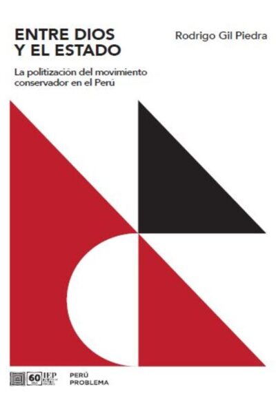 ENTRE DIOS Y EL ESTADO. LA POLITIZACIÓN DEL MOVIMIENTO CONSERVADOR EN EL PERÚ